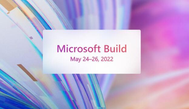 微软 Build 2022 开发者大会将于 5 月 24 日至 26 日举行 维持在线举行